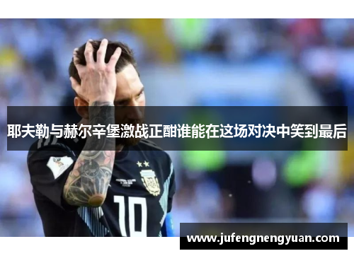 耶夫勒与赫尔辛堡激战正酣谁能在这场对决中笑到最后