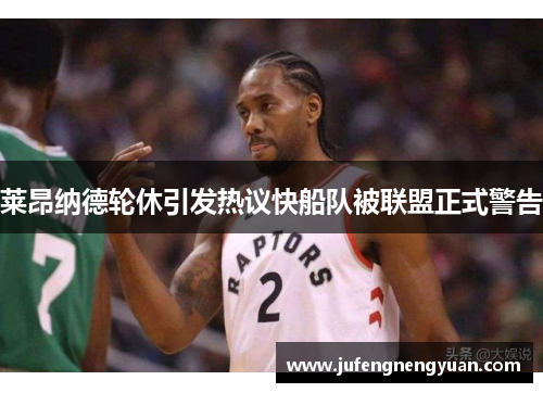 莱昂纳德轮休引发热议快船队被联盟正式警告